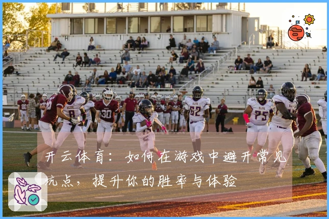 开云体育：如何在游戏中避开常见坑点，提升你的胜率与体验