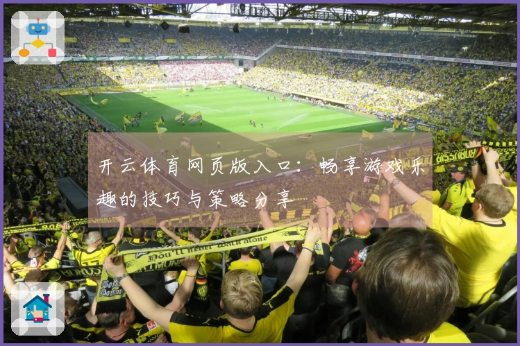 开云体育网页版入口：畅享游戏乐趣的技巧与策略分享
